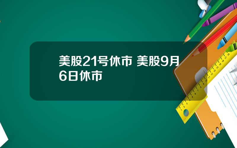 美股21号休市 美股9月6日休市